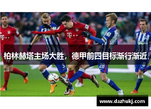 柏林赫塔主场大胜，德甲前四目标渐行渐近