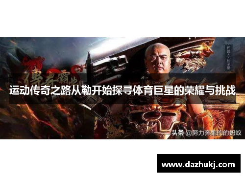 运动传奇之路从勒开始探寻体育巨星的荣耀与挑战