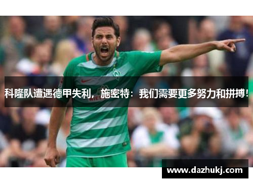 科隆队遭遇德甲失利，施密特：我们需要更多努力和拼搏！