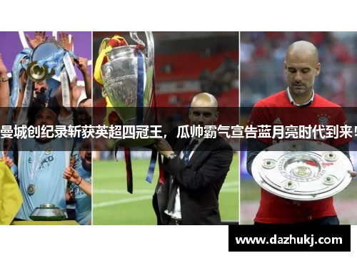 曼城创纪录斩获英超四冠王，瓜帅霸气宣告蓝月亮时代到来！