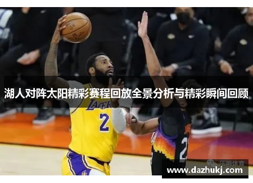 湖人对阵太阳精彩赛程回放全景分析与精彩瞬间回顾