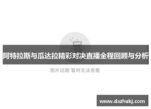 阿特拉斯与瓜达拉精彩对决直播全程回顾与分析
