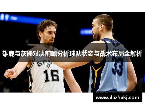雄鹿与灰熊对决前瞻分析球队状态与战术布局全解析
